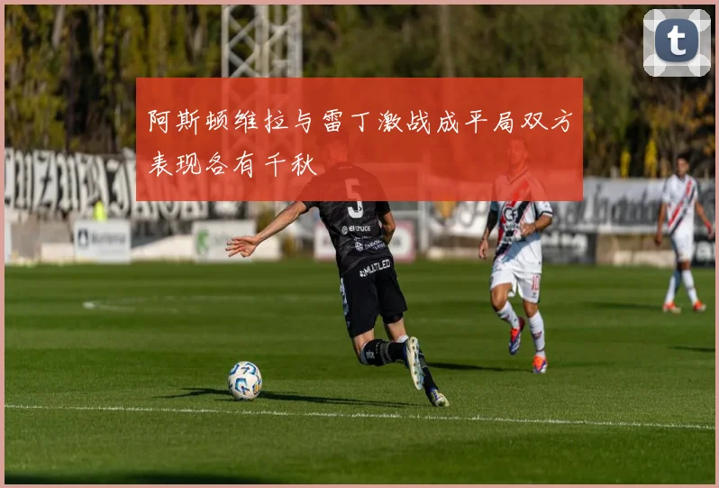 阿斯顿维拉与雷丁激战成平局双方表现各有千秋