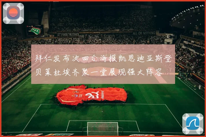 拜仁发布次回合海报凯恩迪亚斯登贝莱杜埃齐聚一堂展现强大阵容